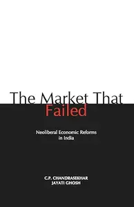 The Market that Failed: Neoliberal Economic Reforms in India