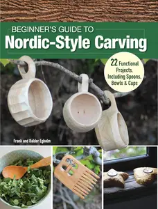 Beginner's Guide to Nordic-Style Carving: 22 Functional Projects Including Spoons, Bowls & Cups