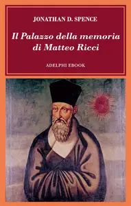 Jonathan D. Spence - Il Palazzo della memoria di Matteo Ricci