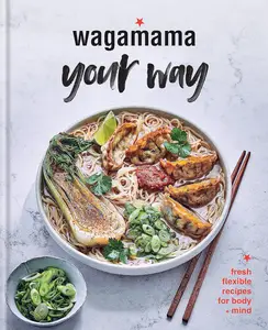wagamama your way: Fast Flexitarian Recipes for Body + Soul