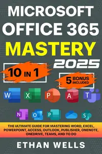 Microsoft Office Mastery: The Ultimate 10-in-1 Guide for Mastering Excel, Word, PowerPoint