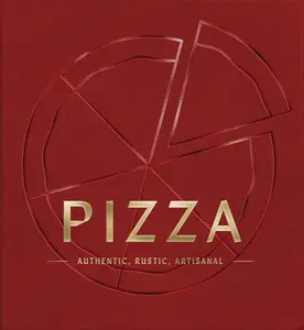 PIZZA: Authentic, Rustic, Artisanal