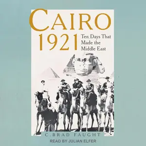 Cairo 1921: Ten Days That Made the Middle East