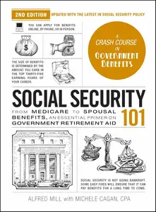 Social Security 101, 2nd Edition: From Medicare to Spousal Benefits, an Essential Primer on Government Retirement Aid