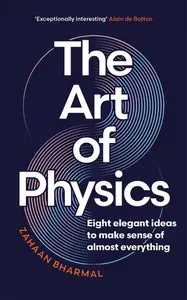 The Art of Physics: Eight elegant ideas to make sense of almost everything