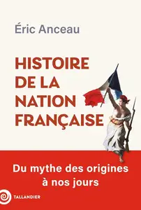 Éric Anceau, "Histoire de la nation française : Du mythe des origines à nos jours"