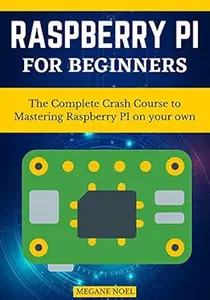Raspberry PI for beginners : The Complete Crash Course to Mastering Raspberry PI on your own