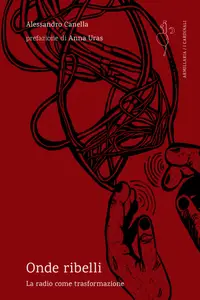 Onde ribelli. La radio come trasformazione - Alessandro Canella