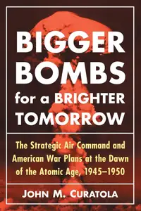 Bigger Bombs for a Brighter Tomorrow: The Strategic Air Command and American War Plans
