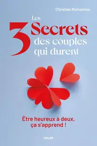 Christian Richomme, "Les 3 secrets des couples qui durent: Etre heureux à deux, ça s'apprend !"