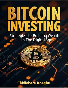 Bitcoin Investing: Strategies for Building Wealth in the Digital Age