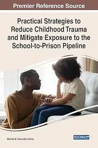 Practical Strategies to Reduce Childhood Trauma and Mitigate Exposure to the School-to-Prison Pipeline