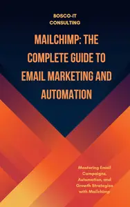 Mailchimp: The Complete Guide to Email Marketing and Automation