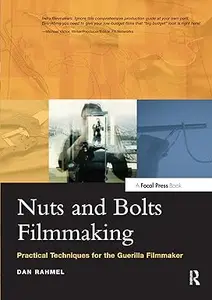 Nuts and Bolts Filmmaking: Practical Techniques for the Guerilla Filmmaker