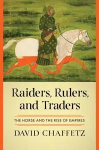 Raiders, Rulers, and Traders: The Horse and the Rise of Empires