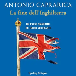 «La fine dell'Inghilterra? Un Paese smarrito, un trono vacillante» Antonio Caprarica