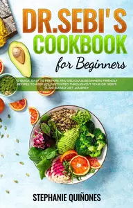 Dr. Sebi Cookbook for Beginners: 10 Quick, Easy To Prepare And Delicious Beginners Friendly Recipes To Keep You Motivated