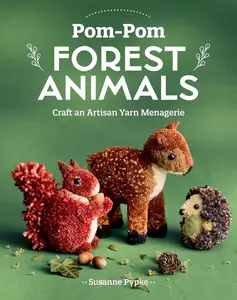 Pom-Pom Forest Animals: Craft an Artisan Yarn Menagerie