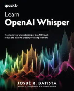 Learn OpenAI Whisper : Transform your understanding of GenAI through robust and accurate speech processing solutions [Repost]