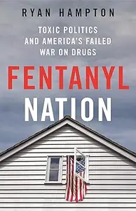 Fentanyl Nation: Toxic Politics and America's Failed War on Drugs