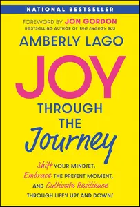 Joy Through the Journey: Shift Your Mindset, Embrace the Present Moment