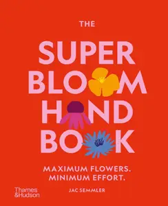 The Super Bloom Handbook: Maximum Flowers. Minimum Effort.