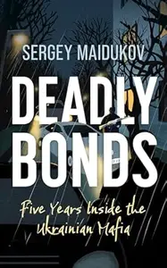 Deadly Bonds: Five Years Inside the Ukrainian Mafia