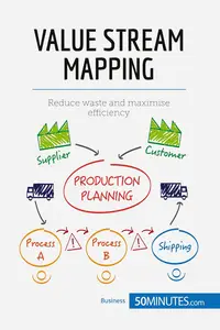 Value Stream Mapping: Reduce waste and maximise efficiency (Management & Marketing)