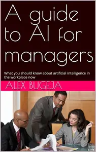 A guide to AI for managers: What you should know about artificial intelligence in the workplace now