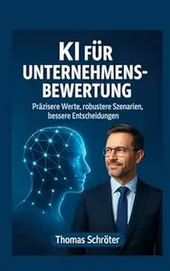 KI für Unternehmensbewertung: Präzisere Werte, robustere Szenarien, bessere Entscheidungen