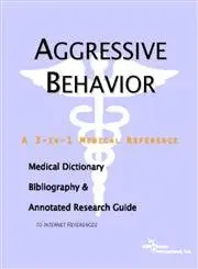 Aggressive Behavior - A Medical Dictionary, Bibliography, and Annotated Research Guide to Internet References