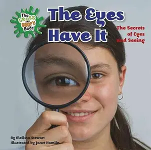 The Eyes Have It: The Secrets of Eyes and Seeing (The Gross and Goofy Body)