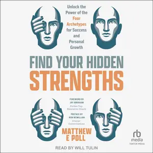 Find Your Hidden Strengths: Unlock the Power of the Four Archetypes for Success and Personal Growth [Audiobook]