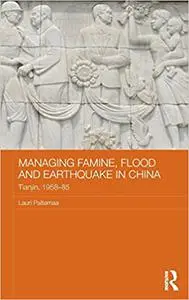 Managing Famine, Flood and Earthquake in China: Tianjin, 1958-85