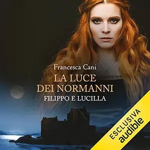 «Filippo e Lucilla꞉ La luce dei Normanni» by Francesca Cani