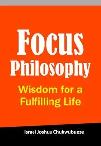 Focus Philosophy: Wisdom for a Fulfilling Life