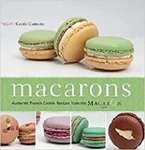 Macarons Authentic French Cookie Recipes from the Macaron Cafe