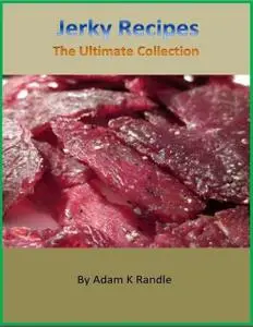 «Jerky Recipes: The Ultimate Collection» by Adam Randle