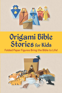 Origami Bible Stories for Kids : Folded Paper Figures Bring the Bible to Life!