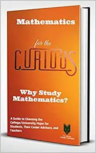 Mathematics for the Curious : Why Study Mathematics?