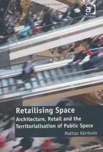 Retailising Space: Architecture, Retail and the Territorialisation of Public Space