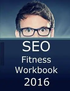 SEO Fitness Workbook, 2016 Edition: The Seven Steps to Search Engine Optimization Success on Google