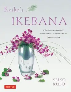 Keiko's Ikebana: A Contemporary Approach to the Traditional Japanese Art of Flower Arranging (repost)