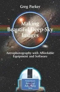 Making Beautiful Deep-Sky Images: Astrophotography with Affordable Equipment and Software (repost)
