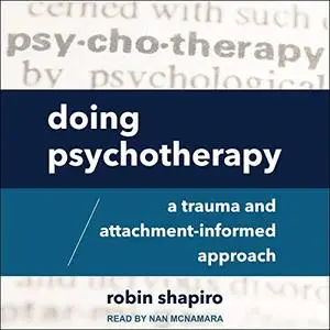 Doing Psychotherapy: A Trauma and Attachment-Informed Approach [Audiobook]