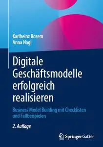 Digitale Geschäftsmodelle erfolgreich realisieren: Business Model Building mit Checklisten und Fallbeispielen