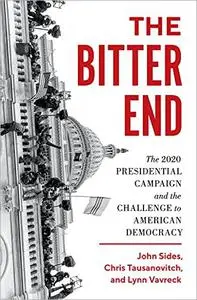 The Bitter End: The 2020 Presidential Campaign and the Challenge to American Democracy