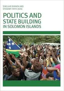 Politics and State Building in Solomon Islands