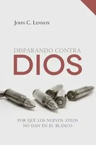 «Disparando contra Dios» by John C. Lennox