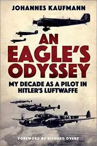 An Eagle's Odyssey: My Decade as a Pilot in Hitler's Luftwaffe